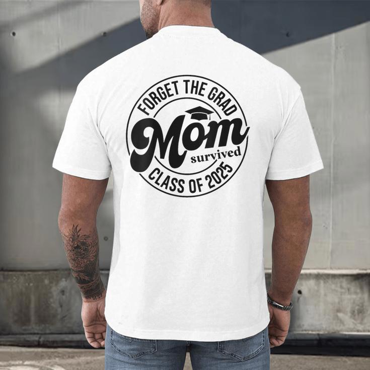Forget The Grad Mom Survived Class Of 2025 Graduation 2025 Men's Back Print T-Shirt