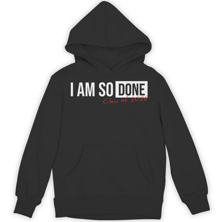 Class Of 2026 I Am So Done Graduation For Him Her Unisex Hoodie