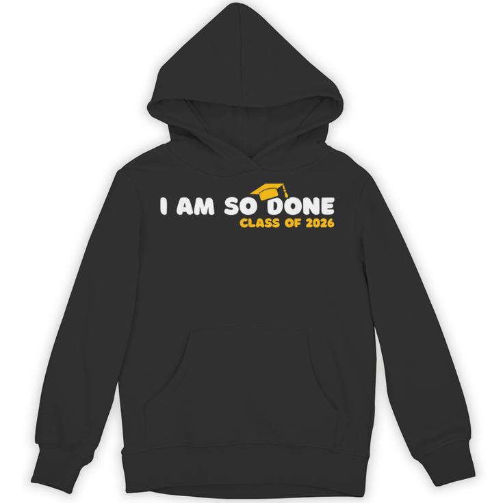 Class Of 2026 I Am So Done Graduation For Him Her Women Men Unisex Hoodie