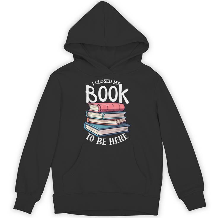 I Closed My Book To Be Here Books Lover Bookworm Unisex Hoodie
