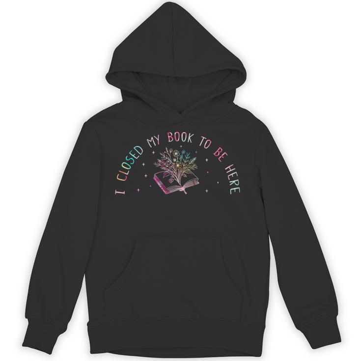 I Closed My Book To Be Here Book Lover Unisex Hoodie