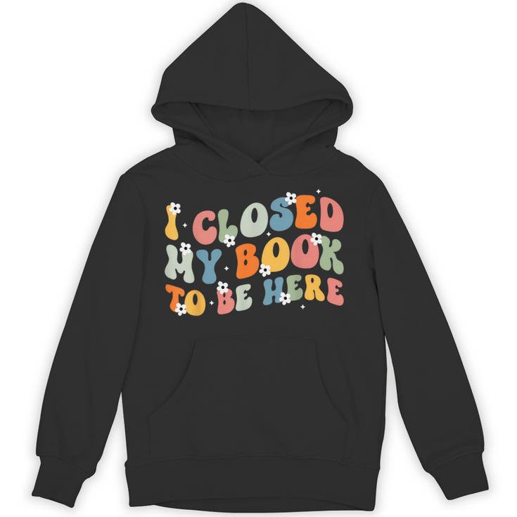 I Closed My Book To Be Here Book Lovers Library Reading Unisex Hoodie