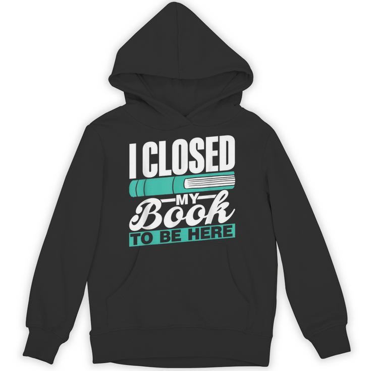 I Closed My Book To Be Here Read Readers Reader Reading Unisex Hoodie
