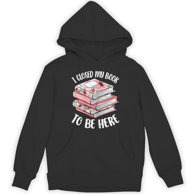 I Closed My Book To Be Here Reading Bookworm Women Girls Unisex Hoodie