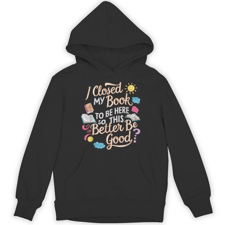 I Closed My Book To Be Here So This Better Be Good -_- Unisex Hoodie I Closed My Book To Be Here So This Better Be Good -_- Unisex Hoodie