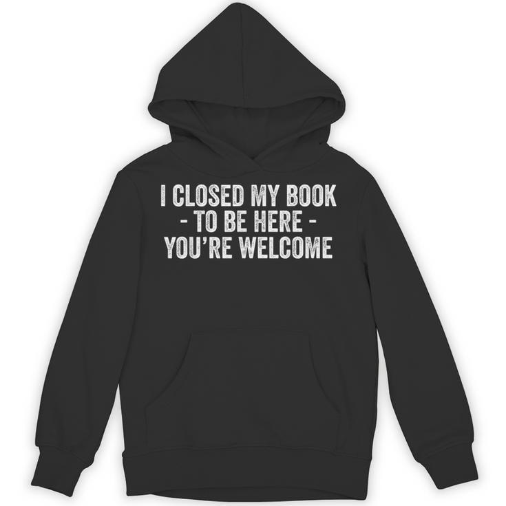 I Closed My Book To Be Here You'Re Welcome Saying Unisex Hoodie