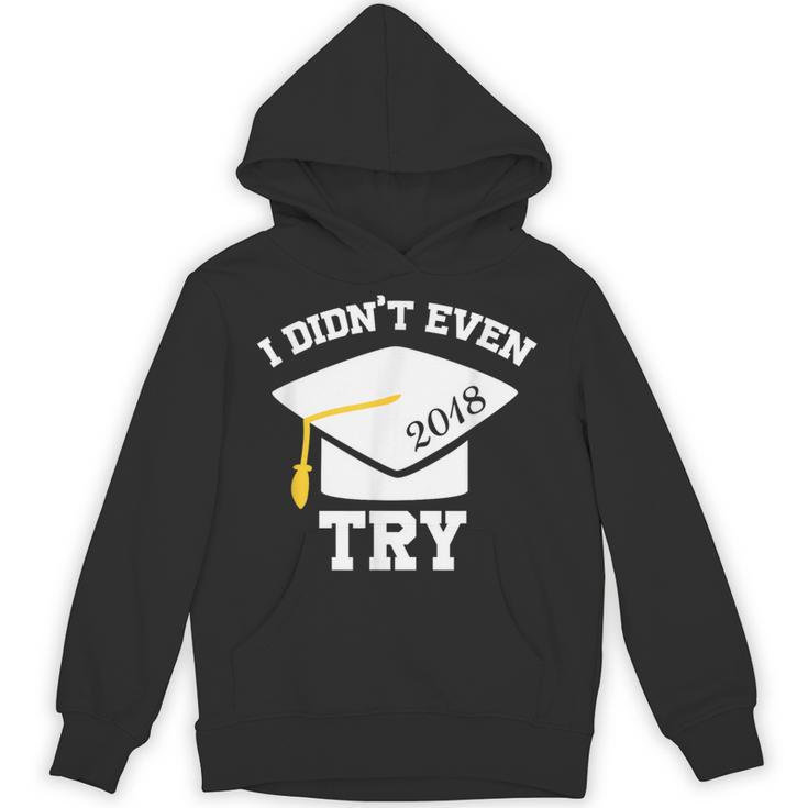 I Didn't Even Try 2018 Senior Graduation Shirt Unisex Hoodie
