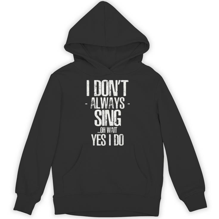 I Don't Always Sing Oh Wait Yes I Do Shirt Graduation Unisex Hoodie