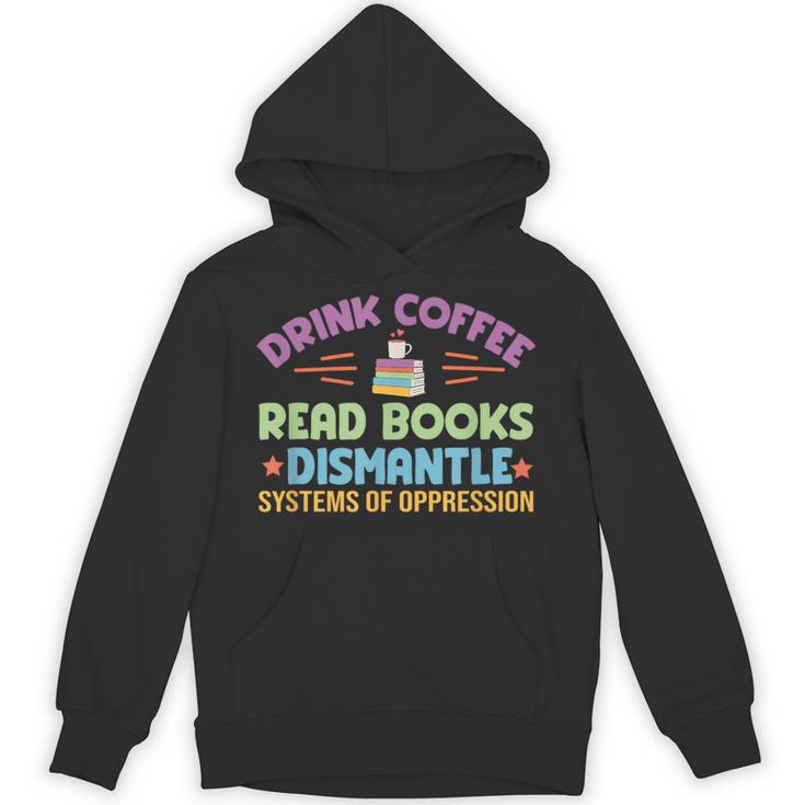 Drink Coffee Read Books Dismantle Systems Of Oppression Unisex Hoodie