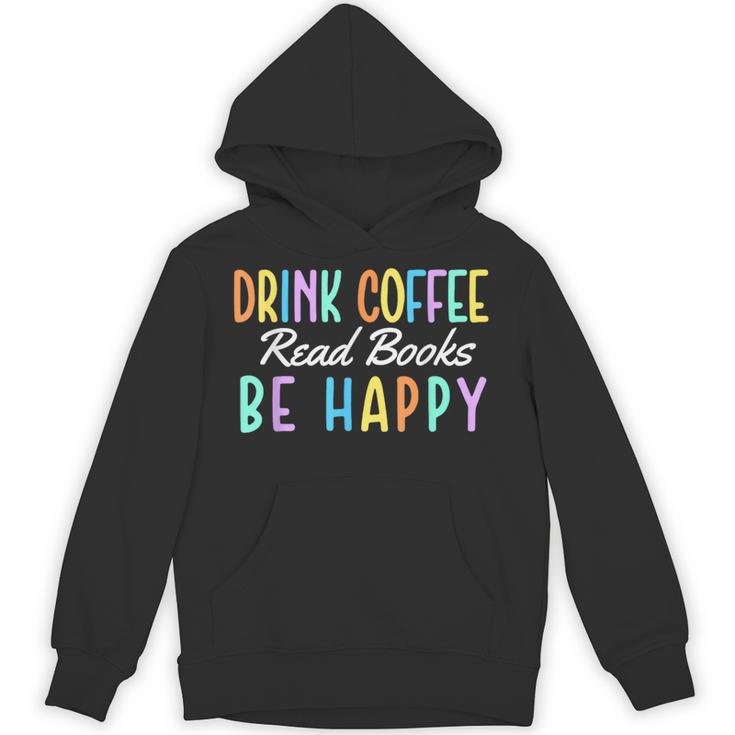 Drink Coffee Read Books Be Happy Caffeine Lover Unisex Hoodie