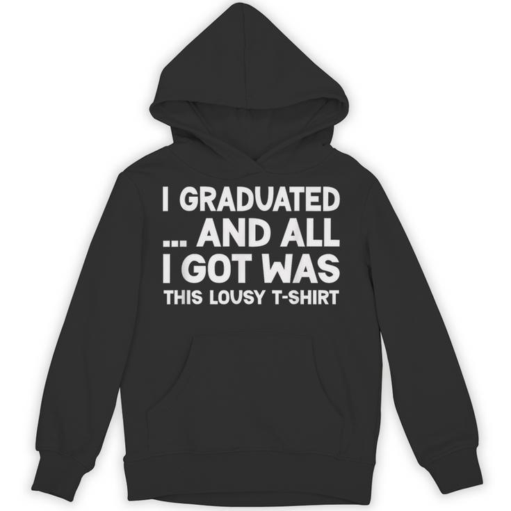 I Graduated And All I Got Was This Lousy Graduation Unisex Hoodie
