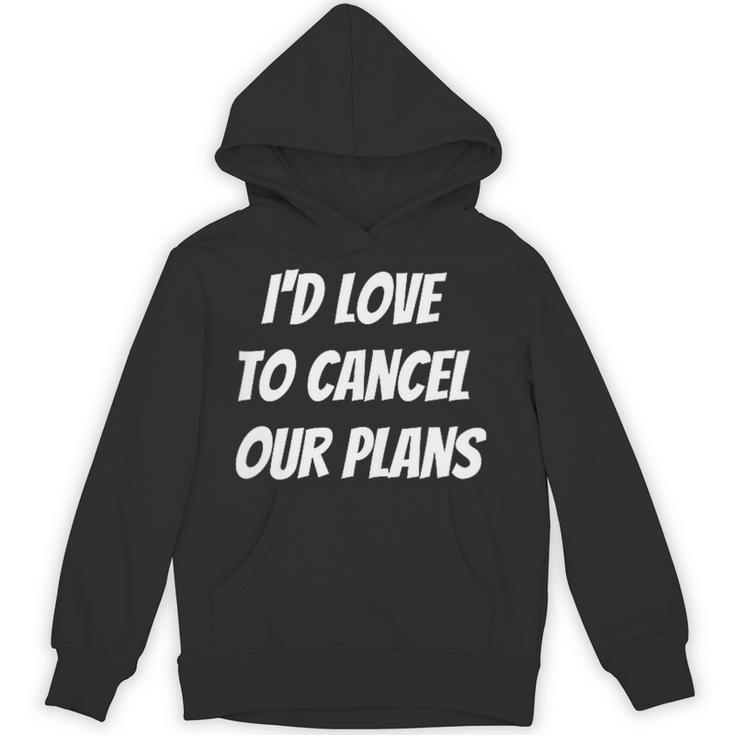I'd Love To Cancel Our Plans Introvert Humor Art Unisex Hoodie I'd Love To Cancel Our Plans Introvert Humor Art Unisex Hoodie