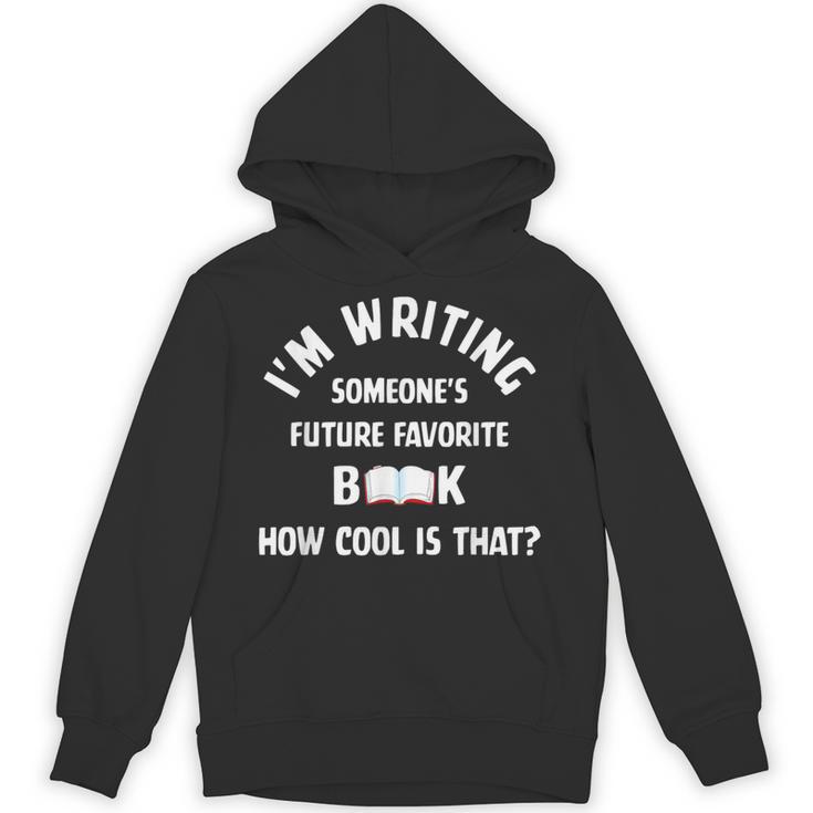 I'm Writing Someone's Future Favorite Book How Cool Is That Unisex Hoodie