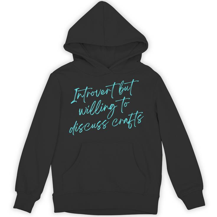 Introvert But Willing To Discuss Crafts Unisex Hoodie