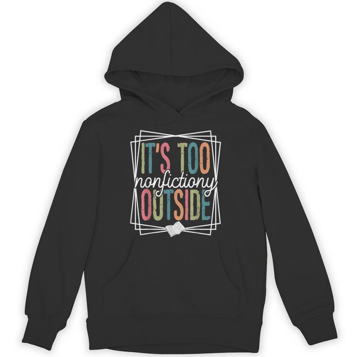 It's Too Nonfictiony Outside Reading Quote Bookish Unisex Hoodie