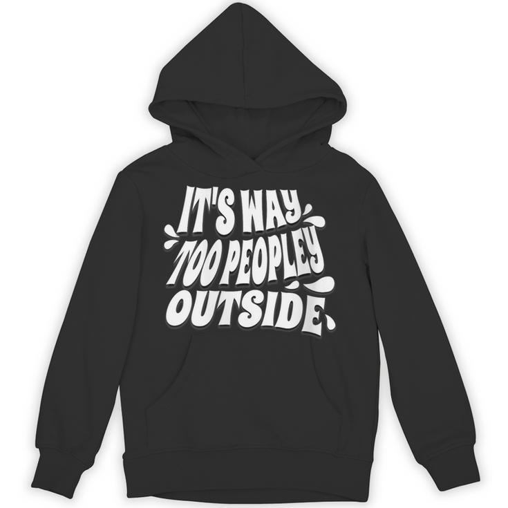 It's Way Too Peopley Outside Introvert Humor Unisex Hoodie