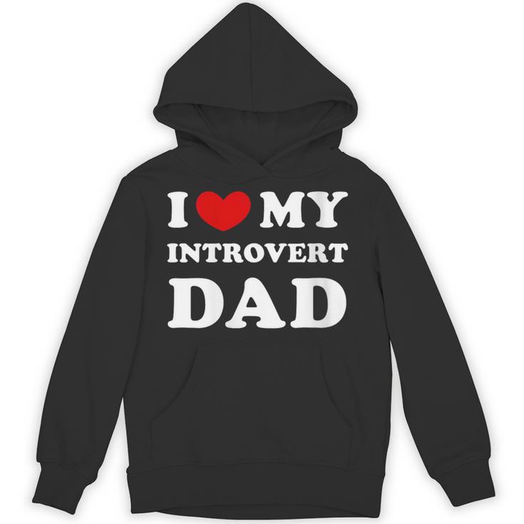 I Love My Introvert Dad I Heart My Introvert Dad Unisex Hoodie