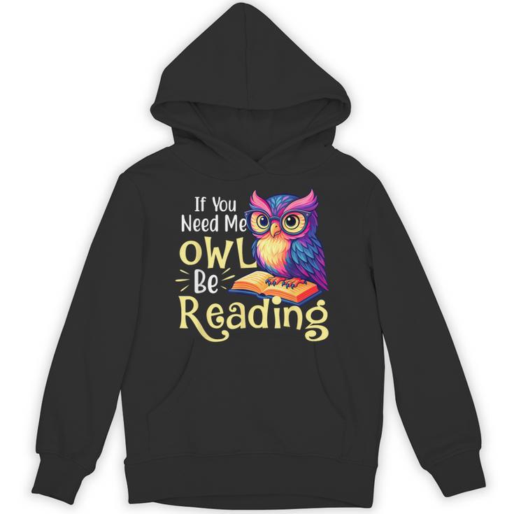 If You Need Me Owl Be Reading Book Lover Reading Bookworm Unisex Hoodie