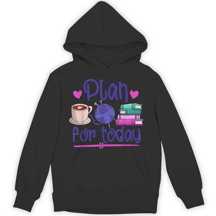 Plan For Today Coffee Yarn Books Sewing Knitter Knitting Unisex Hoodie