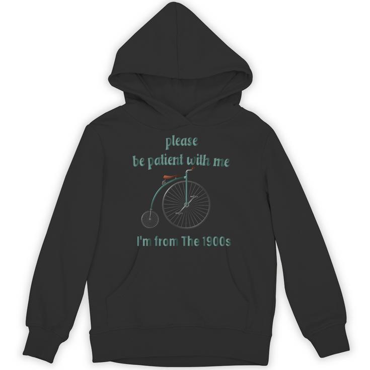 Pleas e Be Pat Ient Wit h Me I'm From The 1900s Unisex Hoodie