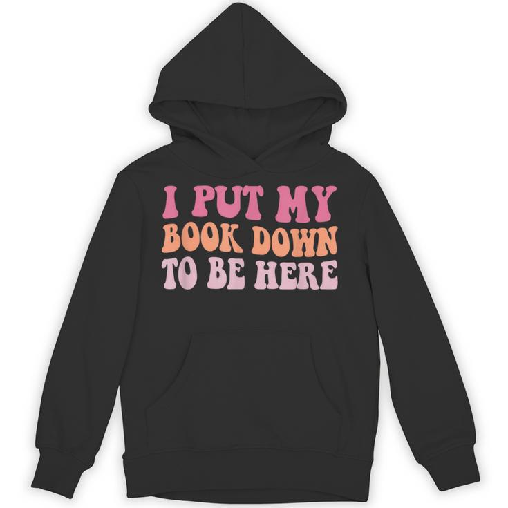 I Put My Book Down To Be Here Book Lover Book Nerd Unisex Hoodie