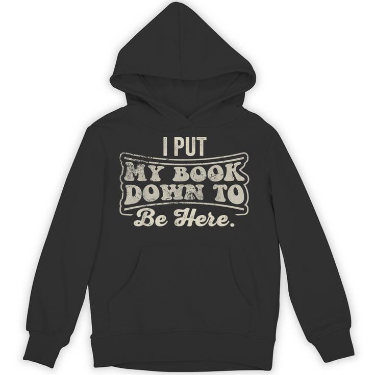 I Put My Book Down To Be Here Reader Unisex Hoodie