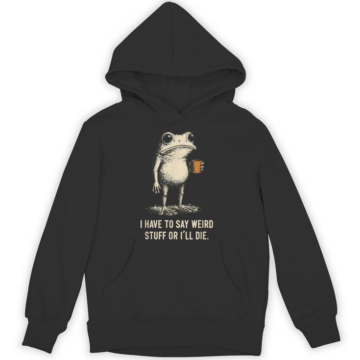 I Have To Say Weird Stuff Or I'Ll Die Frog Meme Introverts Unisex Hoodie