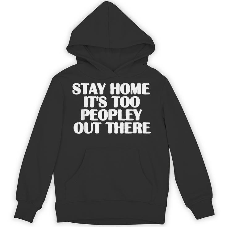 Stay Home It's Too Peopley Out There Introvert Sarcastic Unisex Hoodie