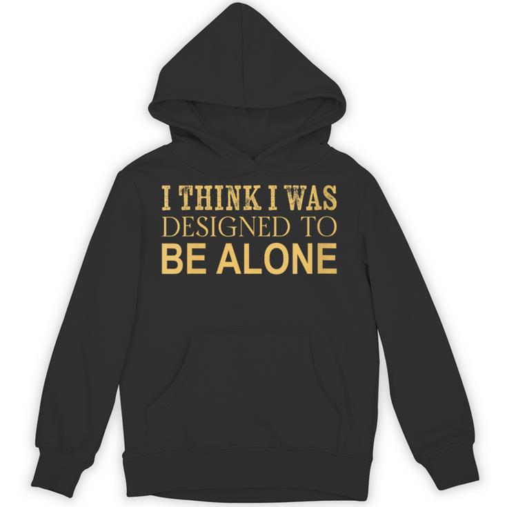 I Think I Was Ed To Be Alone Loner Introvert Thinker Unisex Hoodie