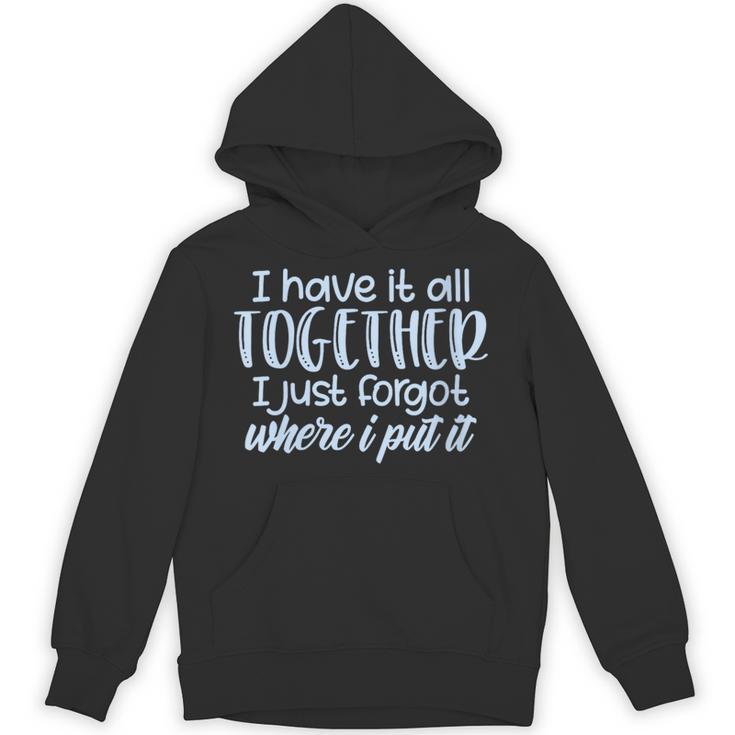 I Have It All Together Memory Loss Sarcastic Humor Unisex Hoodie