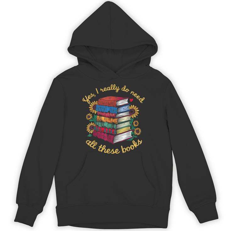 Yes I Really Do Need All These Books Sunflower Bibliophiles Unisex Hoodie