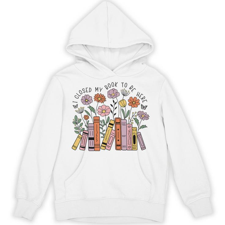I Closed My Book To Be Here Floral Bookworm Reading Unisex Hoodie