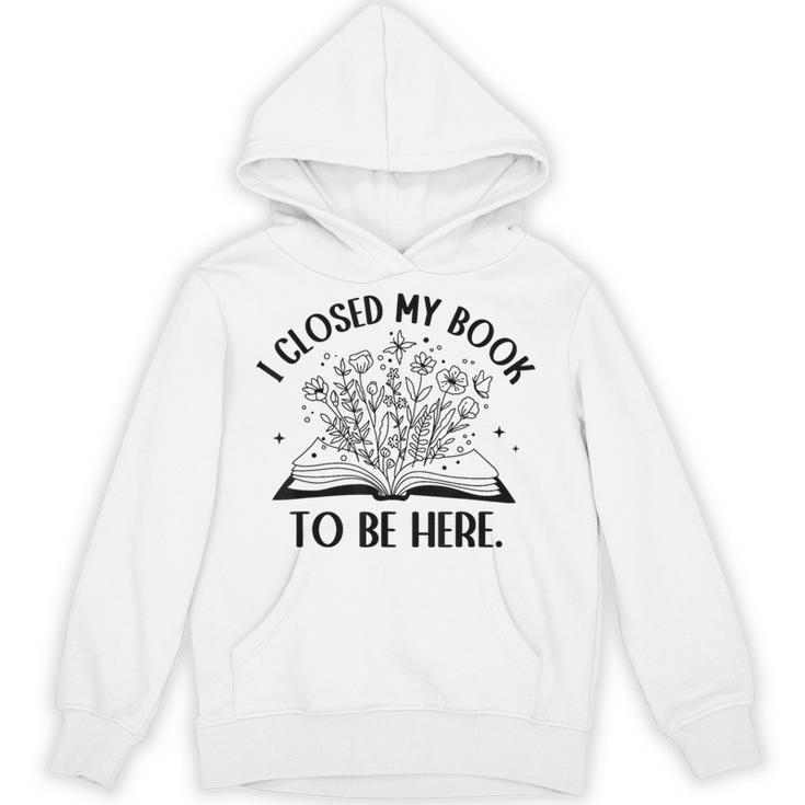 I Closed My Book To Be Here Book Lover Floral Reading Woman Unisex Hoodie