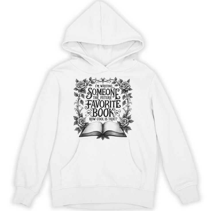 I'm Writing Someone’s Future Favorite Book How Cool Is That Unisex Hoodie