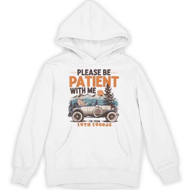 Please Be Patient With Me I'm From The 1900s 19TH Vintage Unisex Hoodie
