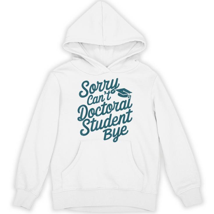 Sorry Can't Doctoral Student Bye PhD Graduation Student Grad Unisex Hoodie