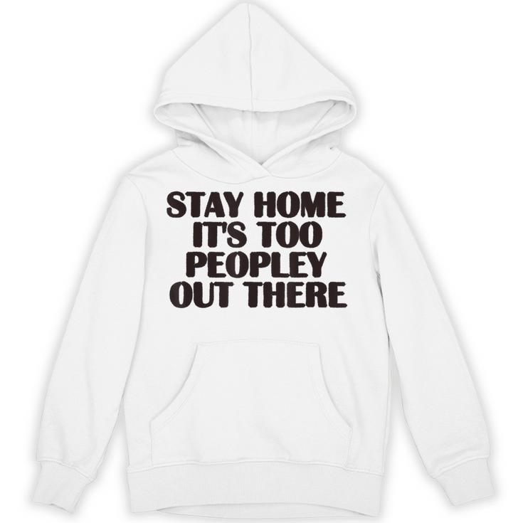 Stay Home It's Too Peopley Out There Sarcastic Introvert Unisex Hoodie