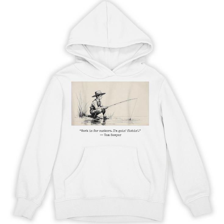 Work Is For Suckers I’m Goin’ Fishin’ Twain Sawyer Book Day Unisex Hoodie