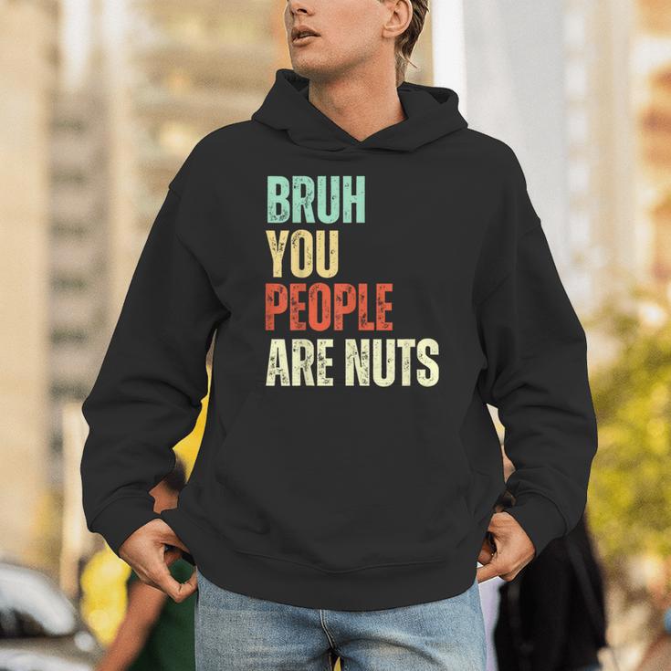 Bruh You People Are Nuts Introvert Saying Mean Unisex Hoodie
