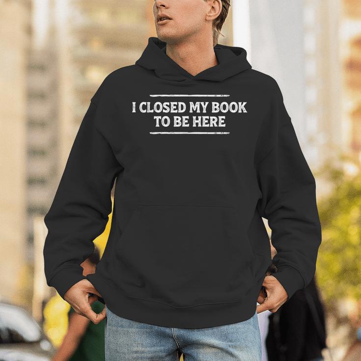 I Closed My Book To Be Here Reading Reader Librarian Unisex Hoodie
