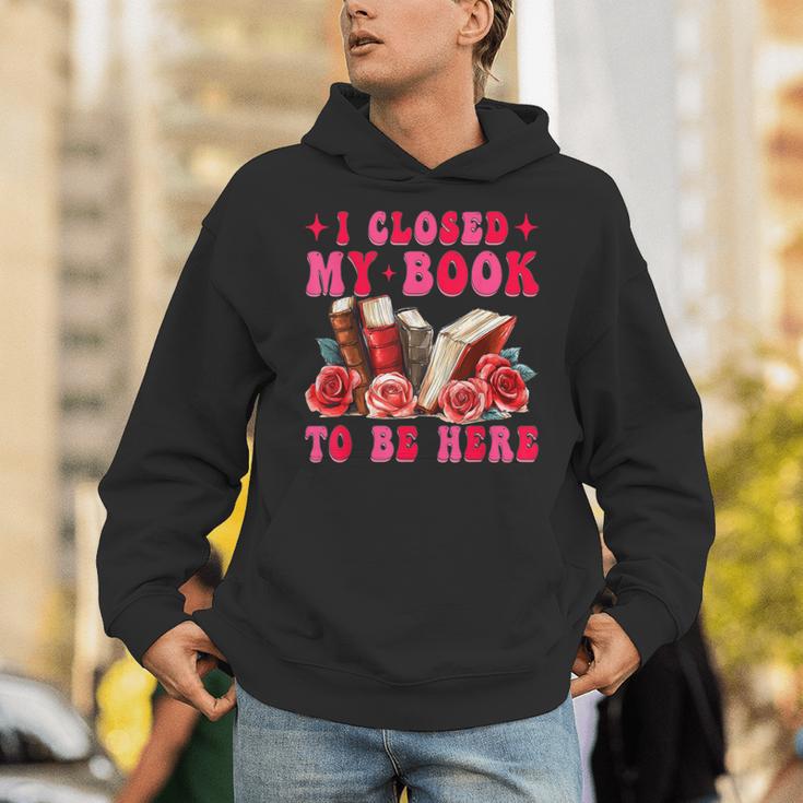 I Closed My Book To Be Here Valentines Book Lover Bookish Unisex Hoodie
