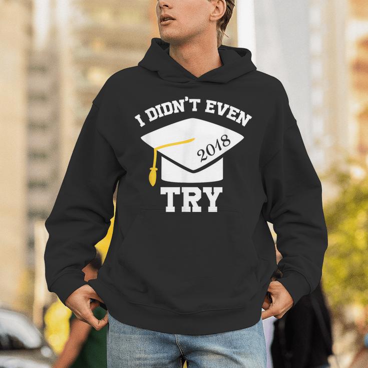 I Didn't Even Try 2018 Senior Graduation Shirt Unisex Hoodie