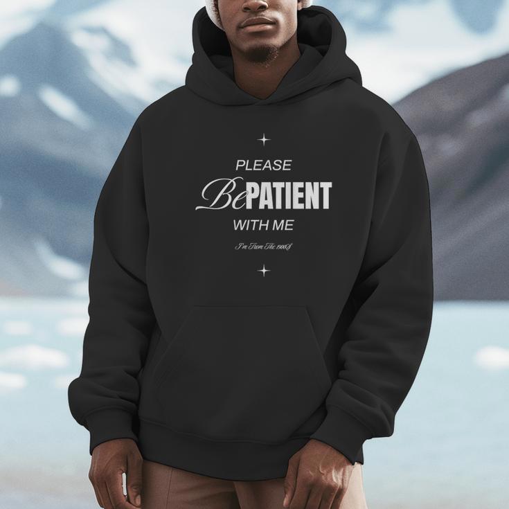 On Back Please Be Patient With Me I'm From The 1900S Unisex Hoodie On Back Please Be Patient With Me I'm From The 1900S Unisex Hoodie