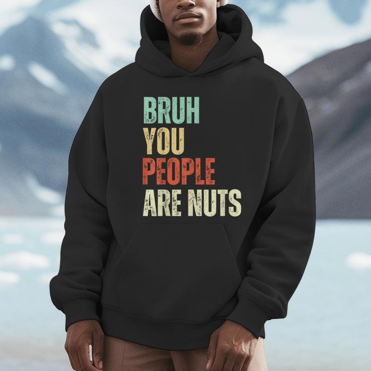 Bruh You People Are Nuts Introvert Saying Mean Unisex Hoodie