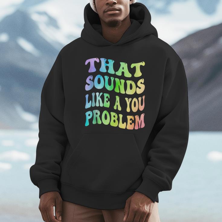 That Sounds Like A You Problem Groovy Introvert Unisex Hoodie
