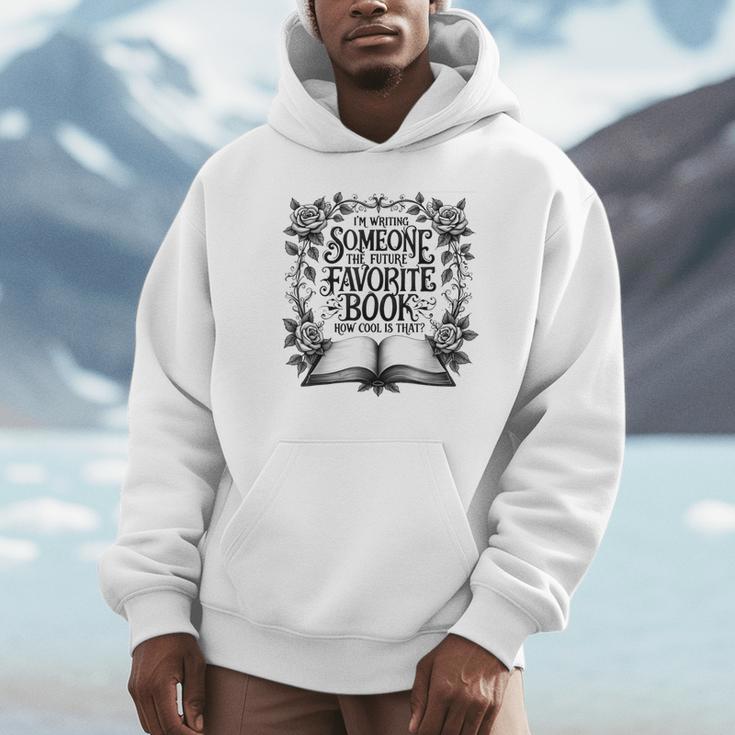 I'm Writing Someone’s Future Favorite Book How Cool Is That Unisex Hoodie
