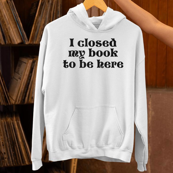 I Closed My Book To Be Here Bookish Fashion Literature Lover Unisex Hoodie I Closed My Book To Be Here Bookish Fashion Literature Lover Unisex Hoodie