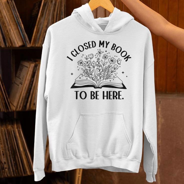 I Closed My Book To Be Here Book Lover Floral Reading Woman Unisex Hoodie I Closed My Book To Be Here Book Lover Floral Reading Woman Unisex Hoodie