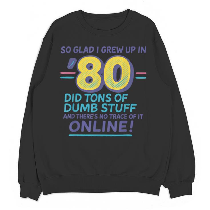 80s Nostalgia Retro Humor So Glad I Grew Up In The 80s Unisex Sweatshirt