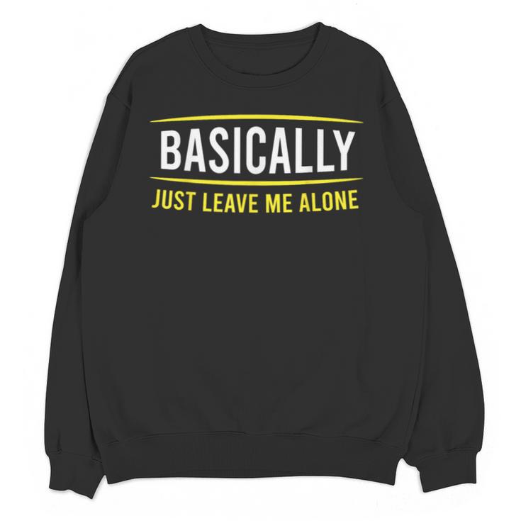 Basically Just Leave Me Alone Introvert Sarcasm Unisex Sweatshirt